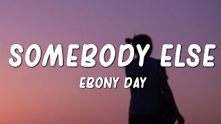 Ebony Day  Somebody Else Lyrics [upl. by Saxen912]